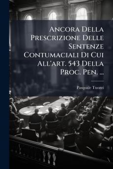 Ancora Della Prescrizione Delle Sentenze Contumaciali Di Cui All'art. 543 Della Proc. Pen. ...