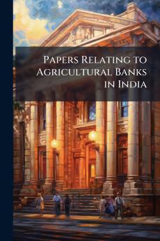 Papers Relating to Agricultural Banks in India