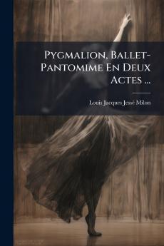 Pygmalion Ballet-Pantomime En Deux Actes ...
