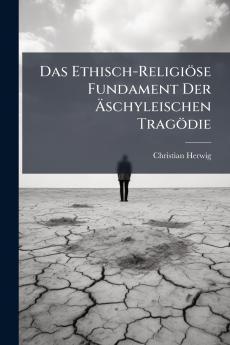Das Ethisch-Religiöse Fundament Der Äschyleischen Tragödie