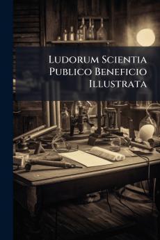 Ludorum Scientia Publico Beneficio Illustrata