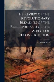 The Review of the Revolutionary Elements of the Rebellion and of the Aspect of Reconstruction