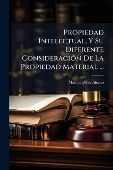Propiedad Intelectual Y Su Diferente Consideración De La Propiedad Material ...