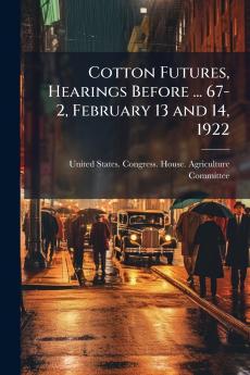 Cotton Futures Hearings Before ... 67-2 February 13 and 14 1922