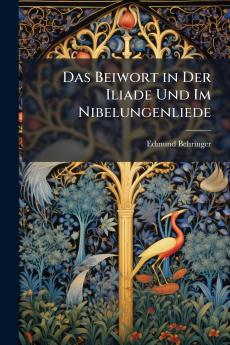 Das Beiwort in Der Iliade Und Im Nibelungenliede