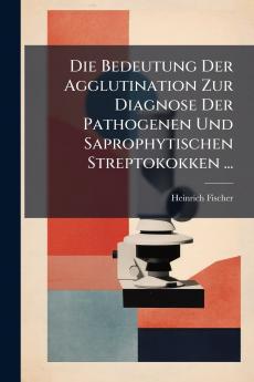 Die Bedeutung Der Agglutination Zur Diagnose Der Pathogenen Und Saprophytischen Streptokokken ...