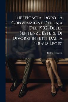 Inefficacia Dopo La Convenzione Dell'aja Del 1902 Delle Sentenze Estere Di Divorzi Infetti Dalla Fraus Legis