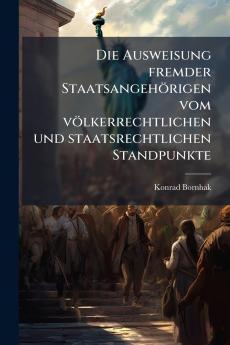 Die Ausweisung fremder Staatsangehörigen vom völkerrechtlichen und staatsrechtlichen Standpunkte