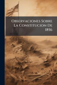 Observaciones Sobre La Constitucion De 1856