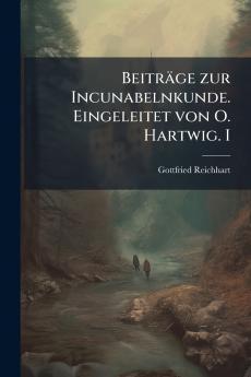 Beiträge zur Incunabelnkunde. Eingeleitet von O. Hartwig. I