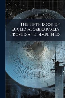 The Fifth Book of Euclid Algebraically Proved and Simplified