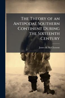 The Theory of an Antipodal Southern Continent During the Sixteenth Century