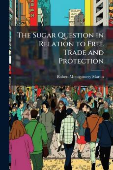 The Sugar Question in Relation to Free Trade and Protection