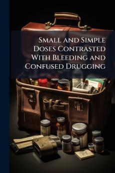 Small and Simple Doses Contrasted With Bleeding and Confused Drugging