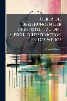 Ueber Die Beziehungen Der Urinfisteln Zu Den Geschlechtsfunctionen Des Weibes