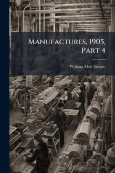 Manufactures 1905 Part 4