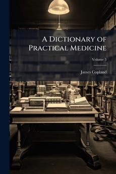 A Dictionary of Practical Medicine; Volume 3