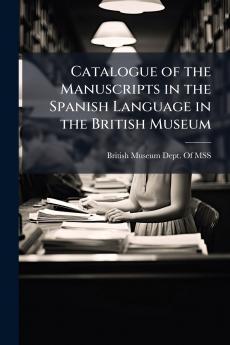Catalogue of the Manuscripts in the Spanish Language in the British Museum