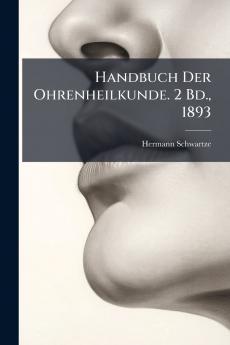 Handbuch Der Ohrenheilkunde. 2 Bd. 1893