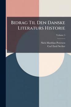 Bidrag Til Den Danske Literaturs Historie; Volume 5