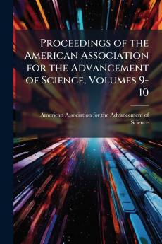 Proceedings of the American Association for the Advancement of Science Volumes 9-10