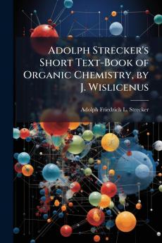 Adolph Strecker's Short Text-Book of Organic Chemistry by J. Wislicenus