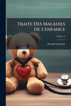 Traite Des Maladies De L'enfance; Volume 2
