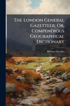 The London General Gazetteer; Or Compendious Geographical Dictionary