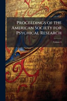 Proceedings of the American Society for Psychical Research; Volume 6