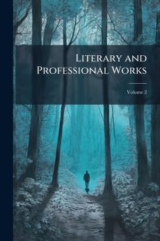 Literary and Professional Works; Volume 2