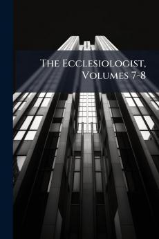 The Ecclesiologist Volumes 7-8