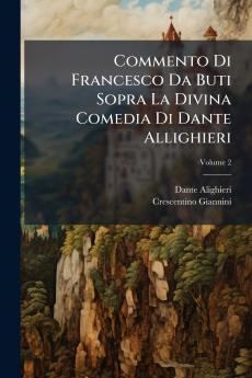 Commento Di Francesco Da Buti Sopra La Divina Comedia Di Dante Allighieri; Volume 2