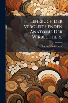Lehrbuch Der Vergleichenden Anatomie Der Wirbelthiere