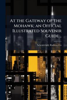 At the Gateway of the Mohawk; an Official Illustrated Souvenir Guide ..