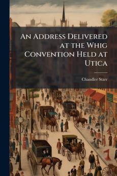 An Address Delivered at the Whig Convention Held at Utica