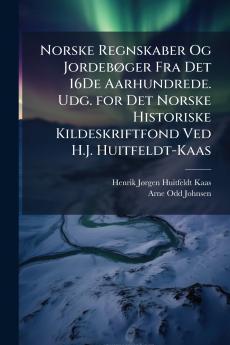 Norske Regnskaber Og Jordebøger Fra Det 16De Aarhundrede. Udg. for Det Norske Historiske Kildeskriftfond Ved H.J. Huitfeldt-Kaas