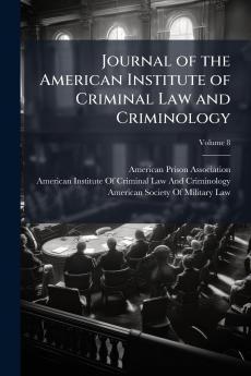 Journal of the American Institute of Criminal Law and Criminology; Volume 8