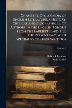 Chamber's Cyclopædia of English Literature; a History Critical and Biographical of Authors in the English Tongue From the Earliest Times Till the Present day With Specimens of Their Writings; Volume 3