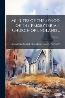 Minutes of the Synod of the Presbyterian Church of England ..; Volume 1