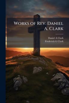 Works of Rev. Daniel A. Clark