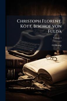 Christoph Florent. Kött Bischof von Fulda; Volume 1