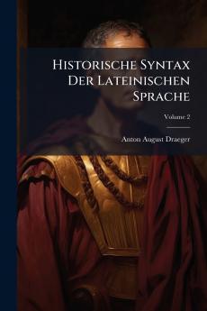 Historische Syntax Der Lateinischen Sprache; Volume 2