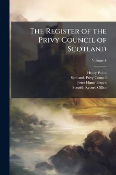 The Register of the Privy Council of Scotland; Volume 4