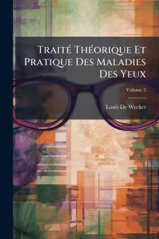 Traité Théorique Et Pratique Des Maladies Des Yeux; Volume 2
