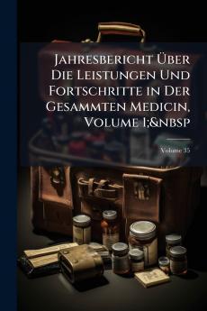 Jahresbericht Über Die Leistungen Und Fortschritte in Der Gesammten Medicin Volume 1;&nbsp; Volume 35