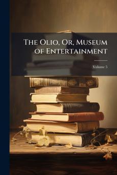 The Olio Or Museum of Entertainment; Volume 5