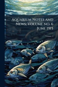 Aquarium Notes and News; Volume no. 6 June 1915; Volume  2