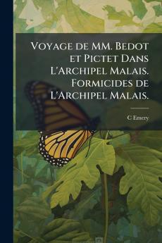 Voyage de MM. Bedot et Pictet Dans L'Archipel Malais. Formicides de L'Archipel Malais.