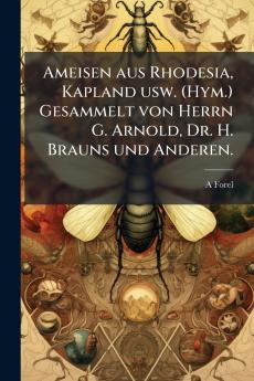 Ameisen aus Rhodesia Kapland usw. (Hym.) Gesammelt von Herrn G. Arnold Dr. H. Brauns und Anderen.