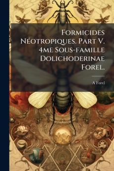 Formicides Néotropiques. Part V. 4me Sous-famille Dolichoderinae Forel.